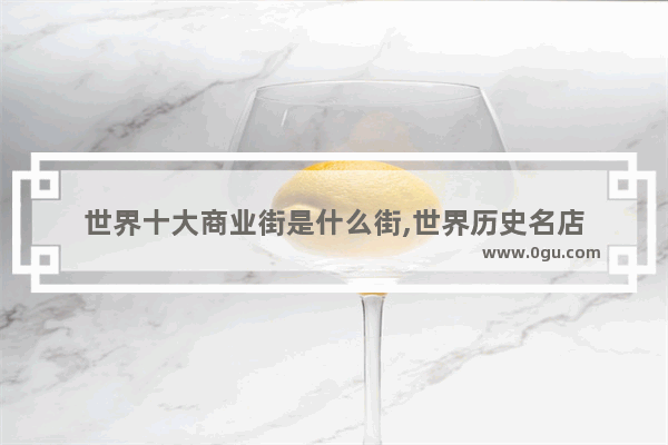 世界十大商业街是什么街,世界历史名店