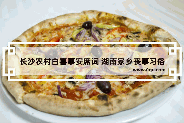 长沙农村白喜事安席词 湖南家乡丧事习俗