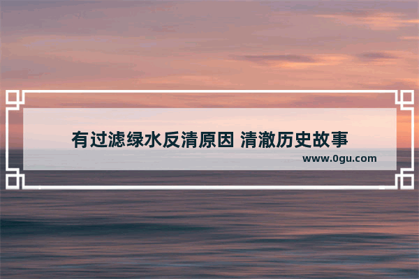 有过滤绿水反清原因 清澈历史故事