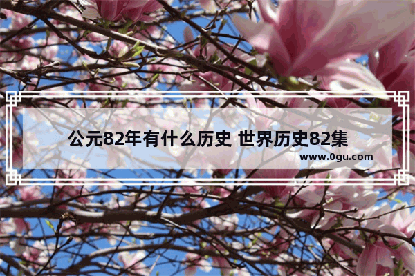 公元82年有什么历史 世界历史82集