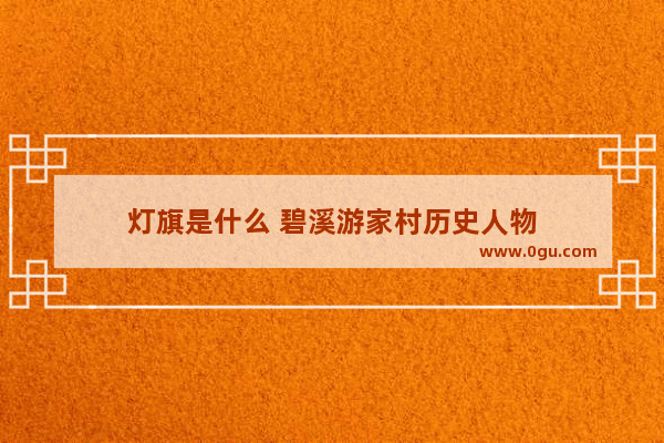 灯旗是什么 碧溪游家村历史人物