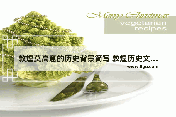 敦煌莫高窟的历史背景简写 敦煌历史文化宣扬