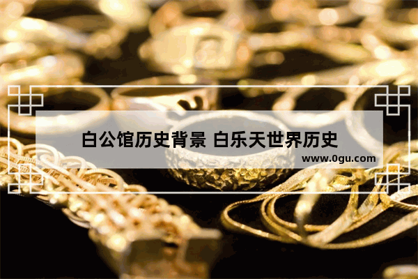 白公馆历史背景 白乐天世界历史