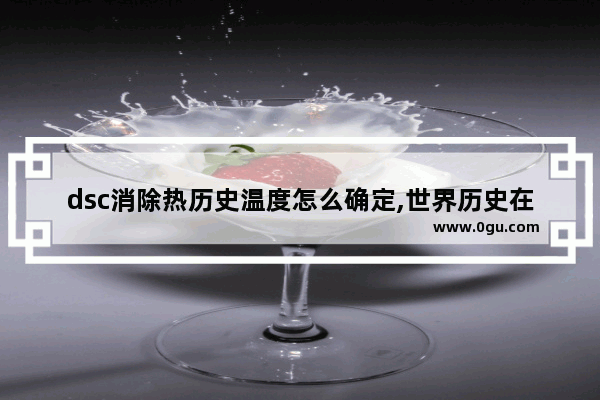 dsc消除热历史温度怎么确定,世界历史在线测试