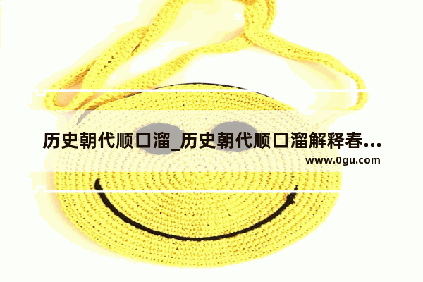 历史朝代顺口溜_历史朝代顺口溜解释春秋战国乱悠悠