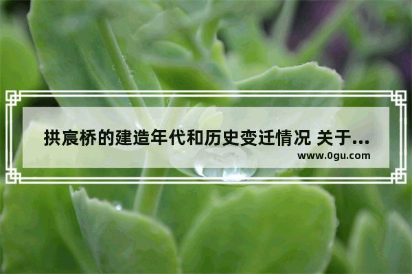 拱宸桥的建造年代和历史变迁情况 关于拱宸桥历史故事