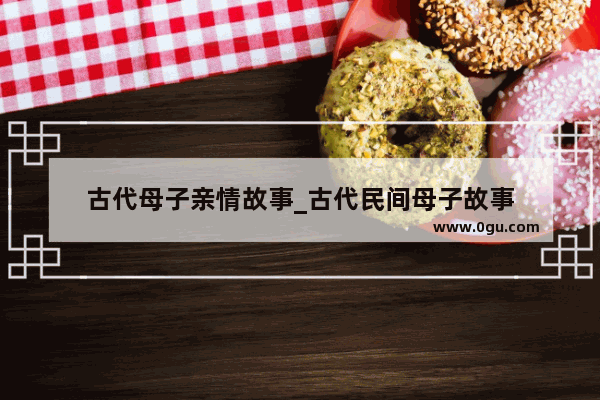 古代母子亲情故事_古代民间母子故事