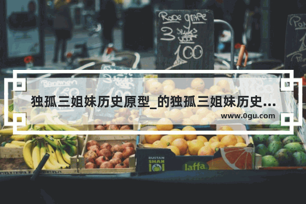 独孤三姐妹历史原型_的独孤三姐妹历史上真的有这三个人吗