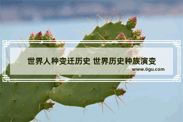世界人种变迁历史 世界历史种族演变