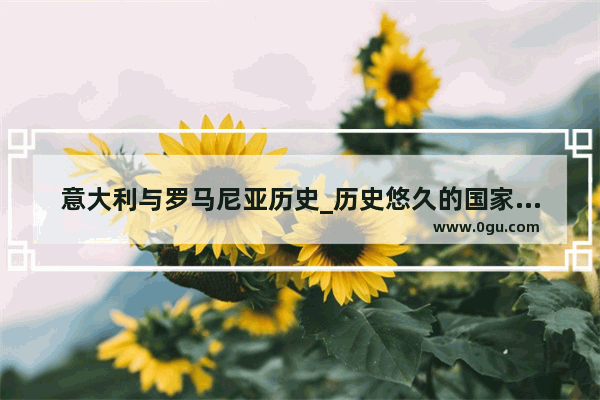 意大利与罗马尼亚历史_历史悠久的国家排名前20名