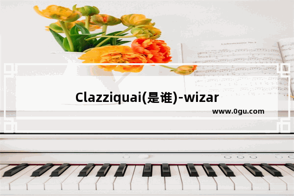 Clazziquai(是谁)-wizardofoz 是金基范的那个广告歌 唱这歌的是谁 是新人么 年少成名的历史人物bgm
