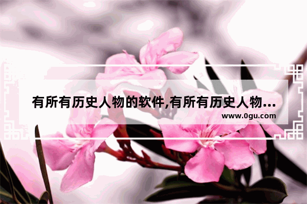 有所有历史人物的软件,有所有历史人物的软件