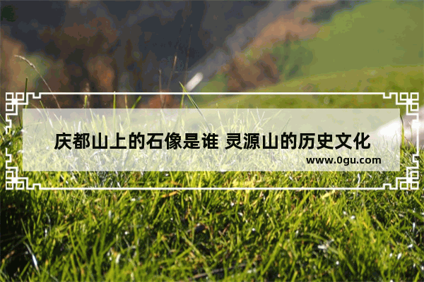 庆都山上的石像是谁 灵源山的历史文化