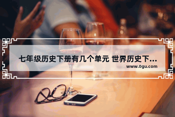 七年级历史下册有几个单元 世界历史下册单元教学计划