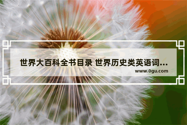 世界大百科全书目录 世界历史类英语词条汇集