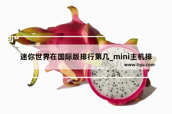 迷你世界在国际版排行第几_mini主机排行榜