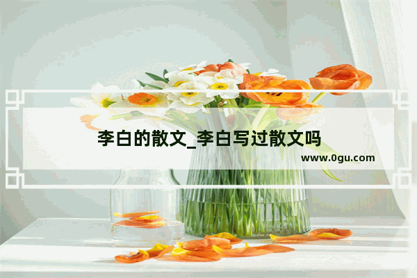 李白的散文_李白写过散文吗