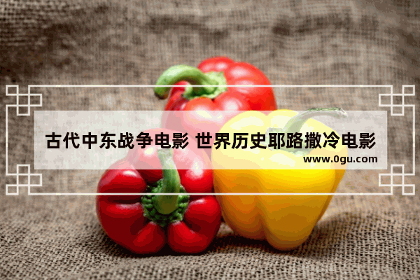 古代中东战争电影 世界历史耶路撒冷电影