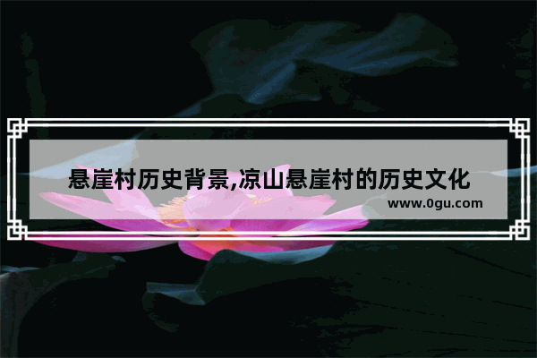 悬崖村历史背景,凉山悬崖村的历史文化