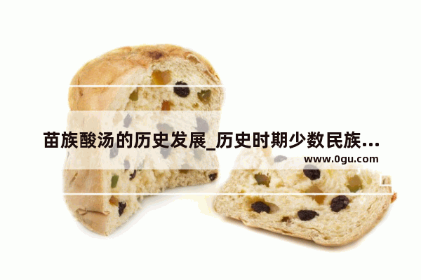 苗族酸汤的历史发展_历史时期少数民族的饮食文化