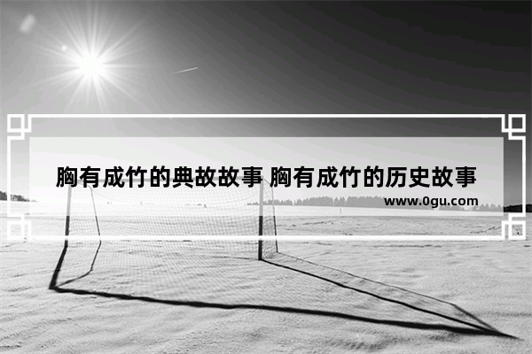 胸有成竹的典故故事 胸有成竹的历史故事