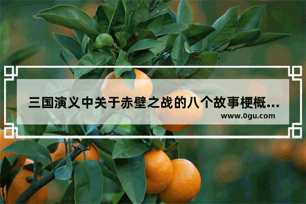 三国演义中关于赤壁之战的八个故事梗概 曹操赤壁的历史故事简述