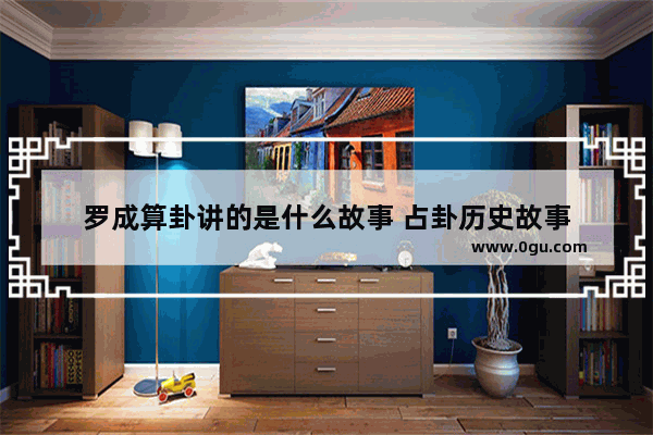 罗成算卦讲的是什么故事 占卦历史故事