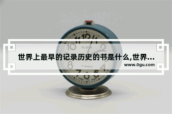 世界上最早的记录历史的书是什么,世界历史由谁记录