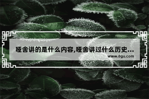 哑舍讲的是什么内容,哑舍讲过什么历史故事