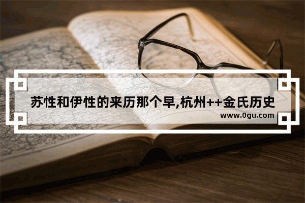 苏性和伊性的来历那个早,杭州++金氏历史故事