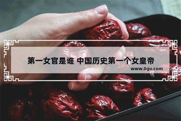 第一女官是谁 中国历史第一个女皇帝