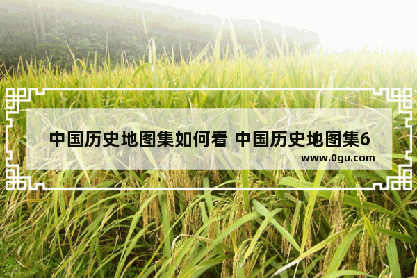 中国历史地图集如何看 中国历史地图集6