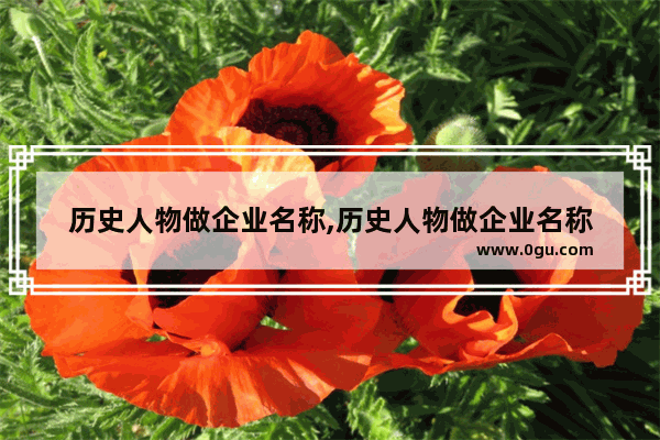 历史人物做企业名称,历史人物做企业名称