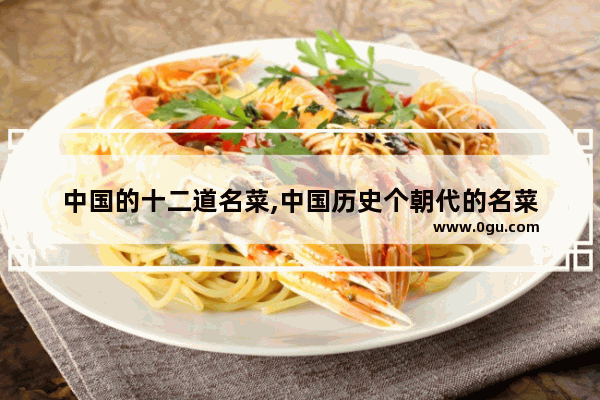 中国的十二道名菜,中国历史个朝代的名菜