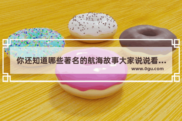 你还知道哪些著名的航海故事大家说说看吧_洋流助战的故事