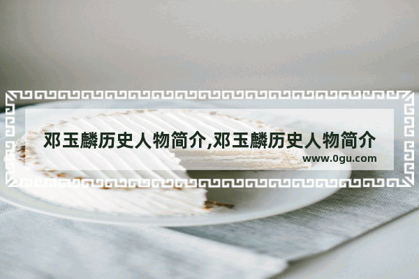 邓玉麟历史人物简介,邓玉麟历史人物简介