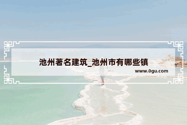 池州著名建筑_池州市有哪些镇