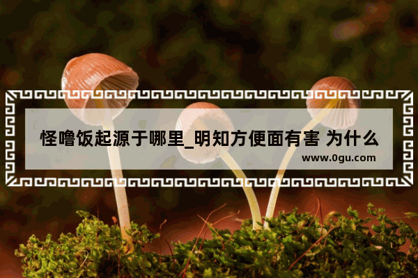 怪噜饭起源于哪里_明知方便面有害 为什么韩国人那么喜欢吃