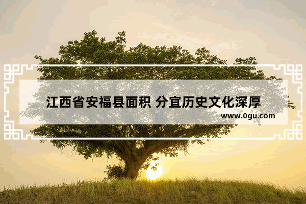 江西省安福县面积 分宜历史文化深厚