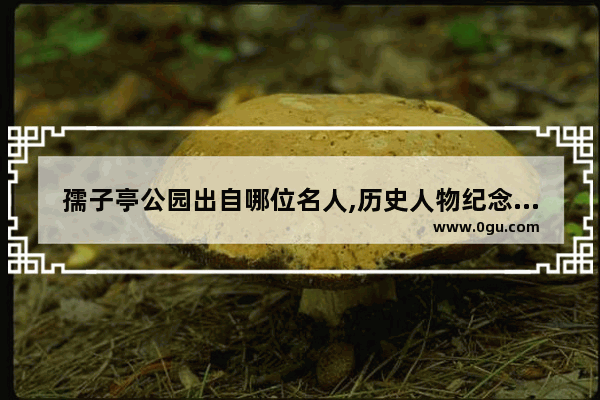 孺子亭公园出自哪位名人,历史人物纪念公园案例介绍