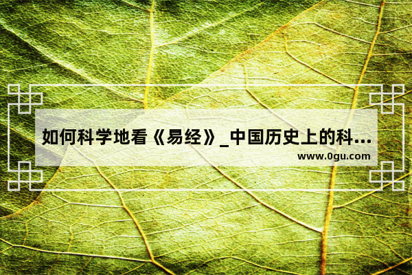 如何科学地看《易经》_中国历史上的科学解释