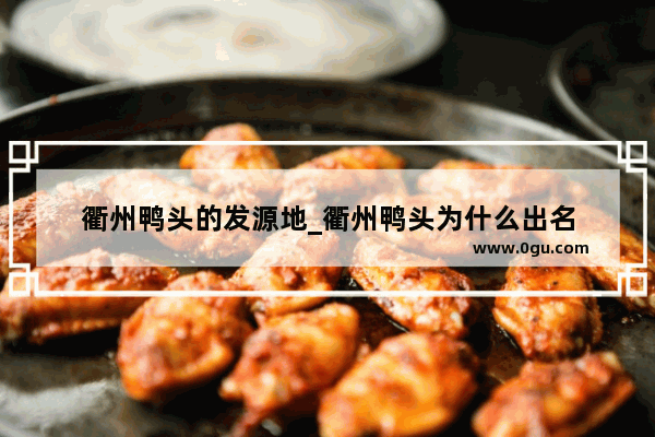 衢州鸭头的发源地_衢州鸭头为什么出名
