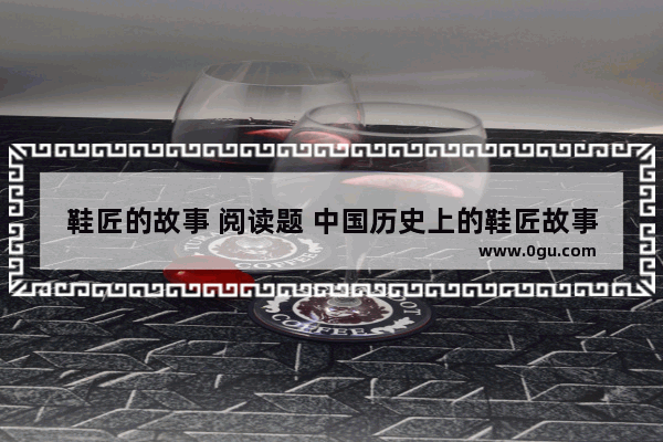 鞋匠的故事 阅读题 中国历史上的鞋匠故事