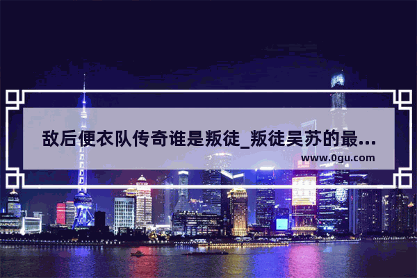 敌后便衣队传奇谁是叛徒_叛徒吴苏的最终结局