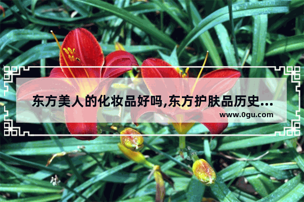 东方美人的化妆品好吗,东方护肤品历史文化