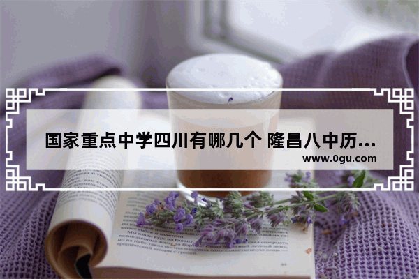 国家重点中学四川有哪几个 隆昌八中历史人物