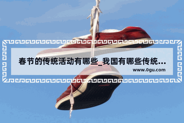 春节的传统活动有哪些_我国有哪些传统节日饮食习俗