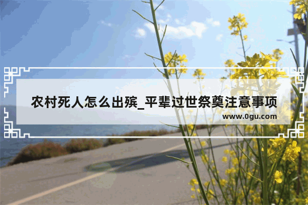 农村死人怎么出殡_平辈过世祭奠注意事项