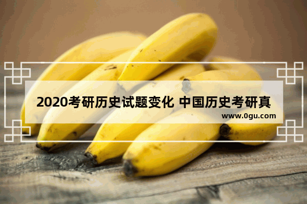 2020考研历史试题变化 中国历史考研真题