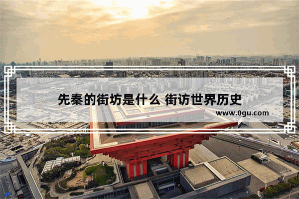 先秦的街坊是什么 街访世界历史